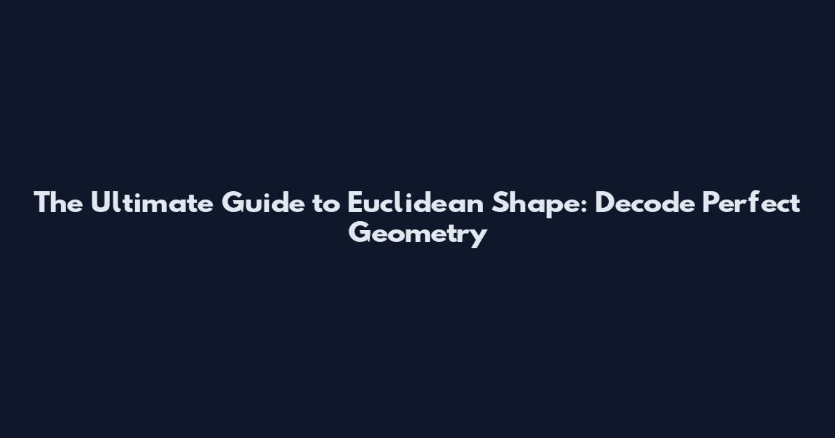 The Ultimate Guide to Euclidean Shape: Decode Perfect Geometry