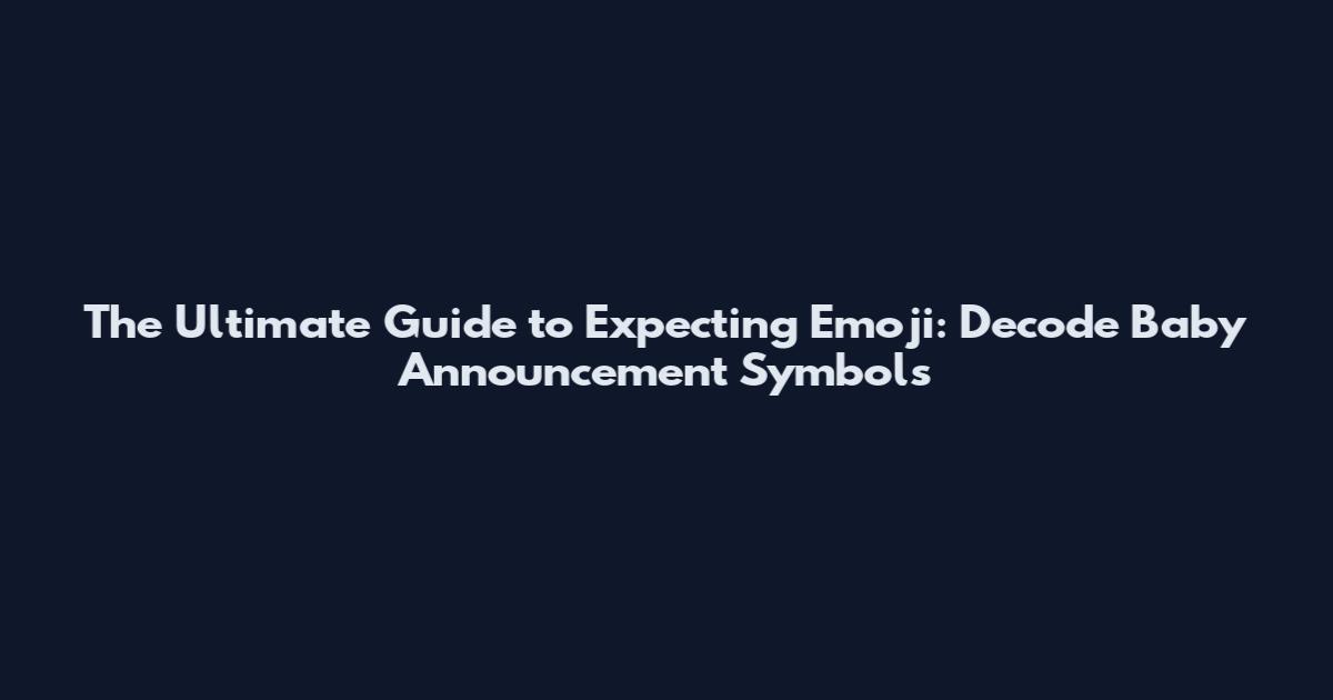The Ultimate Guide to Expecting Emoji: Decode Baby Announcement Symbols