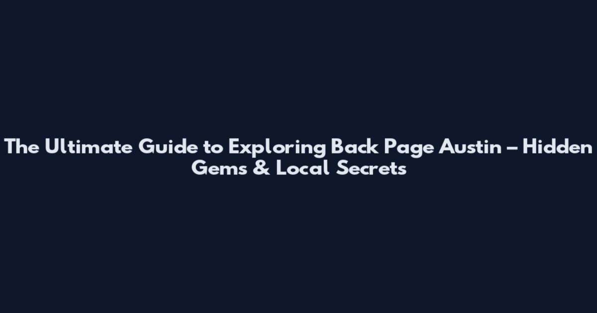 The Ultimate Guide to Exploring Back Page Austin – Hidden Gems & Local Secrets