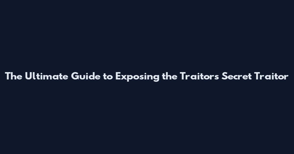 The Ultimate Guide to Exposing the Traitors Secret Traitor