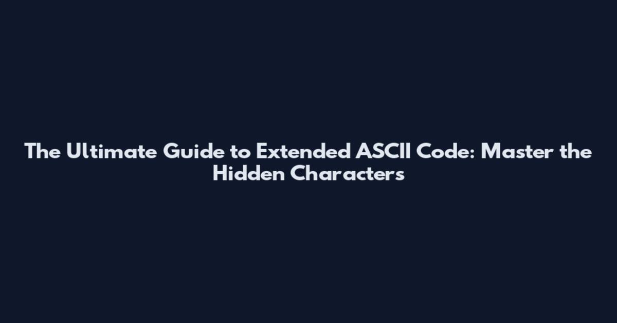The Ultimate Guide to Extended ASCII Code: Master the Hidden Characters