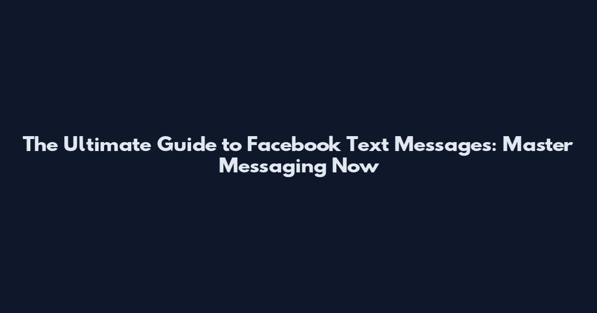 The Ultimate Guide to Facebook Text Messages: Master Messaging Now