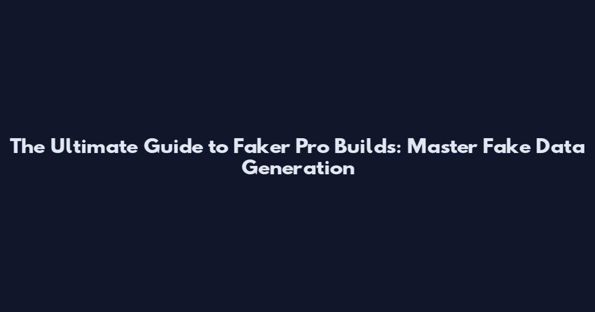 The Ultimate Guide to Faker Pro Builds: Master Fake Data Generation