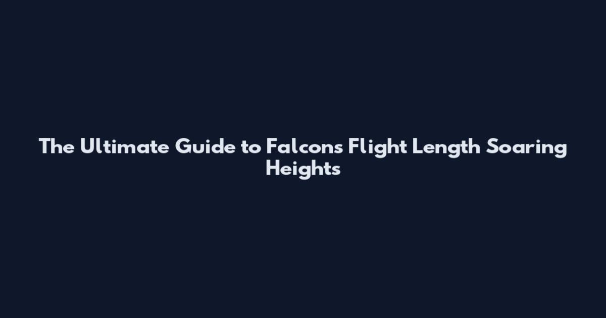 The Ultimate Guide to Falcons Flight Length Soaring Heights