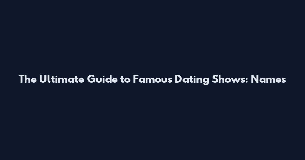 The Ultimate Guide to Famous Dating Shows: Names