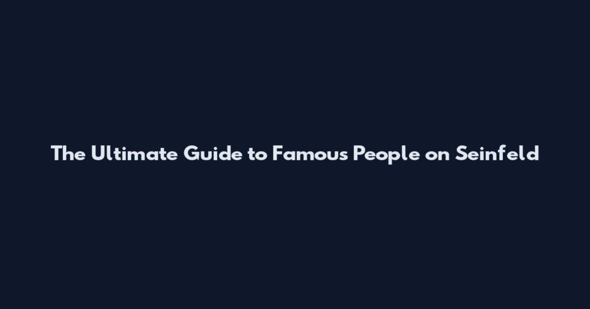 The Ultimate Guide to Famous People on Seinfeld