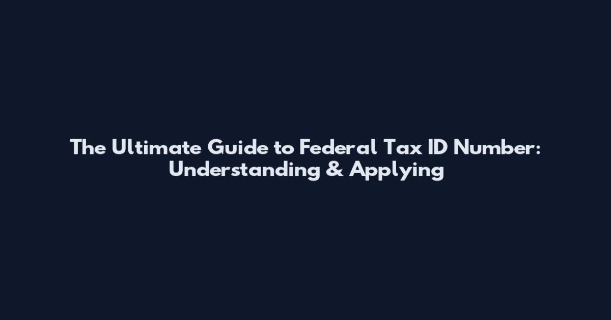 The Ultimate Guide to Federal Tax ID Number: Understanding & Applying