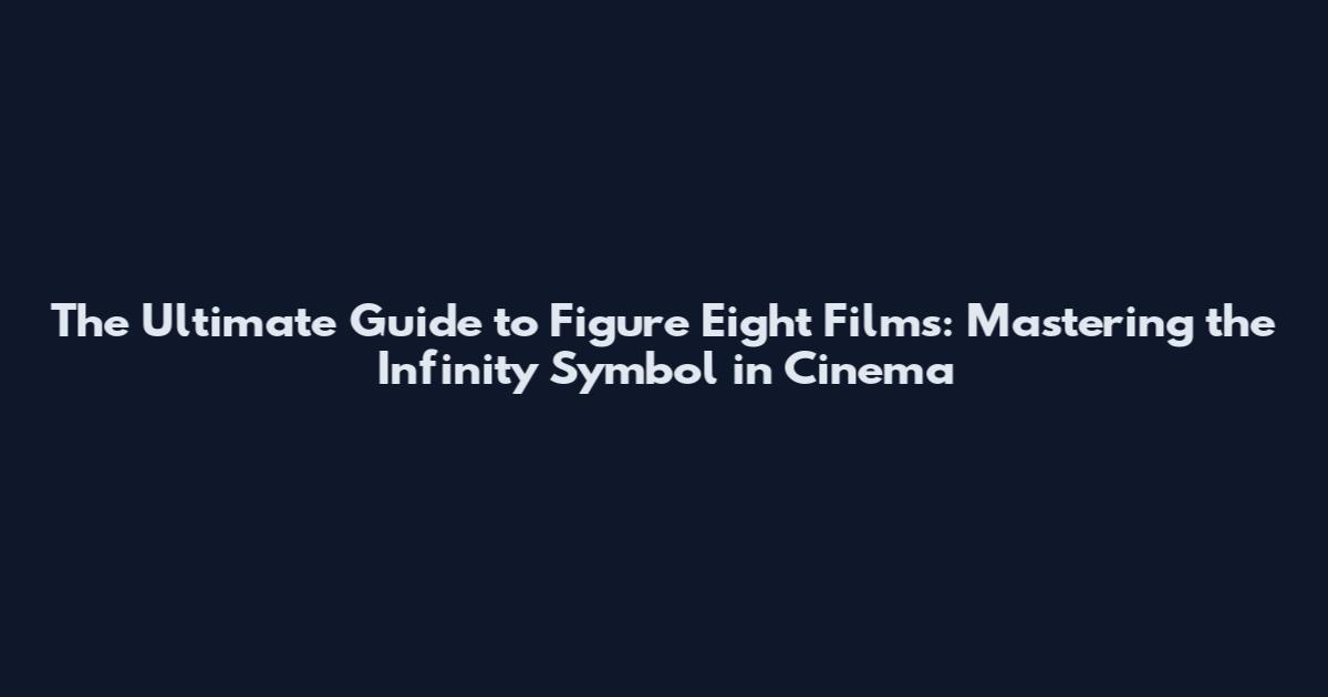 The Ultimate Guide to Figure Eight Films: Mastering the Infinity Symbol in Cinema