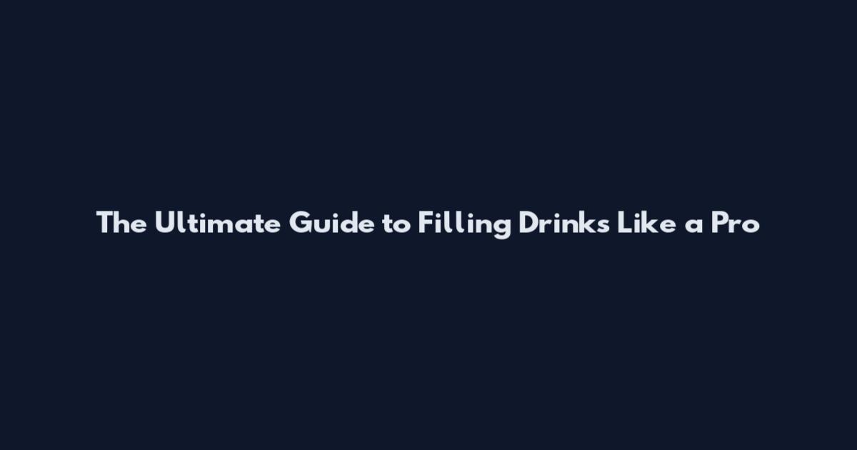 The Ultimate Guide to Filling Drinks Like a Pro