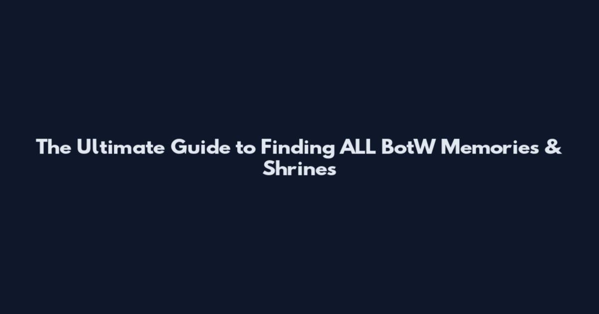 The Ultimate Guide to Finding ALL BotW Memories & Shrines