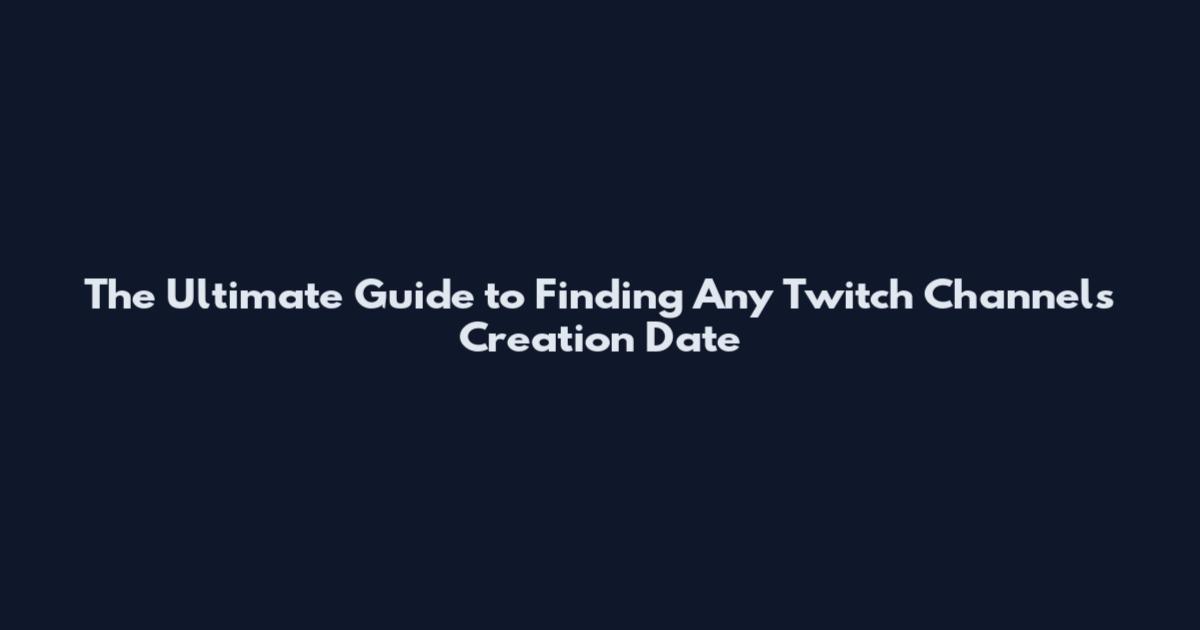The Ultimate Guide to Finding Any Twitch Channel's Creation Date
