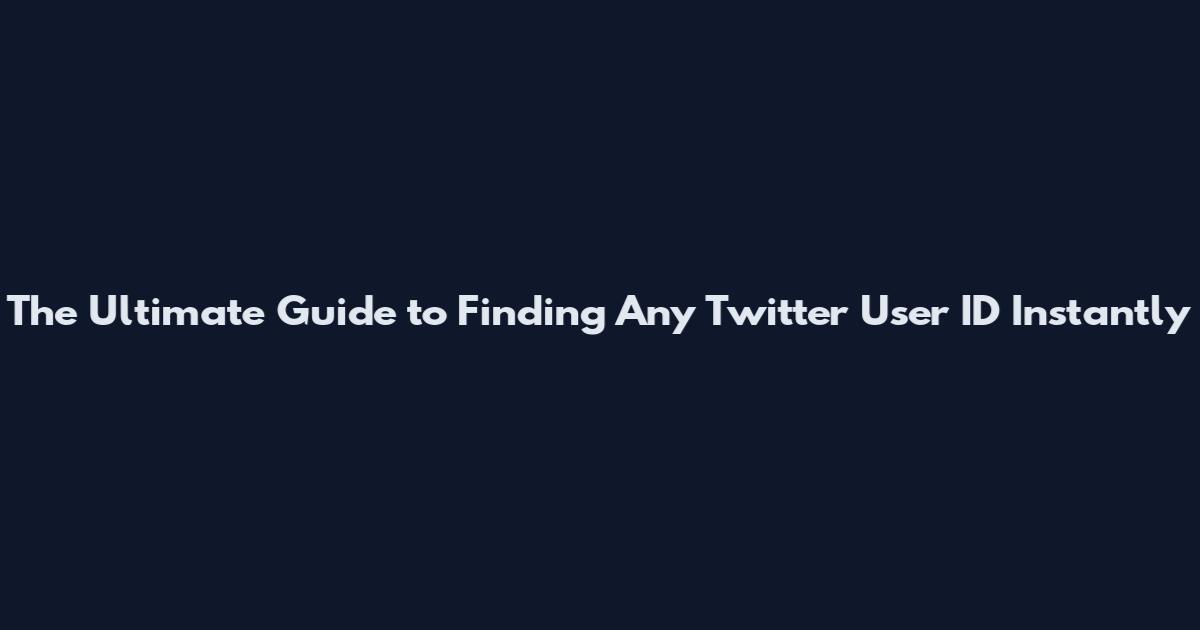 The Ultimate Guide to Finding Any Twitter User ID Instantly