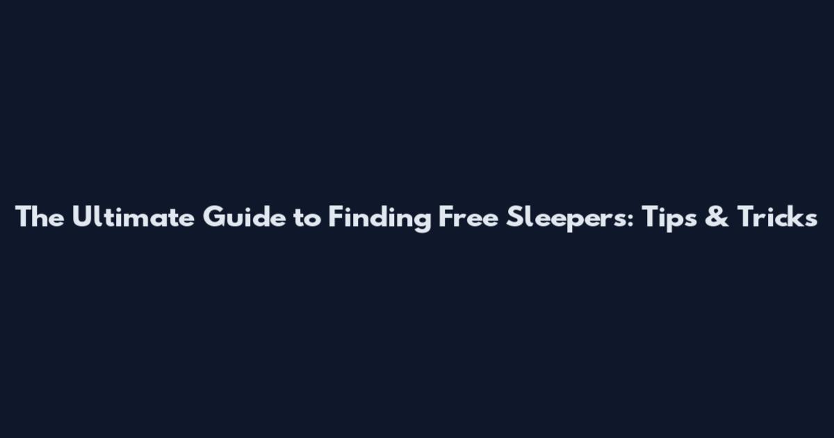 The Ultimate Guide to Finding Free Sleepers: Tips & Tricks