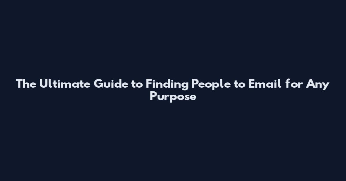 The Ultimate Guide to Finding People to Email for Any Purpose