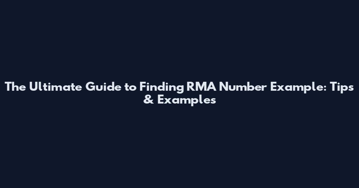 The Ultimate Guide to Finding RMA Number Example: Tips & Examples