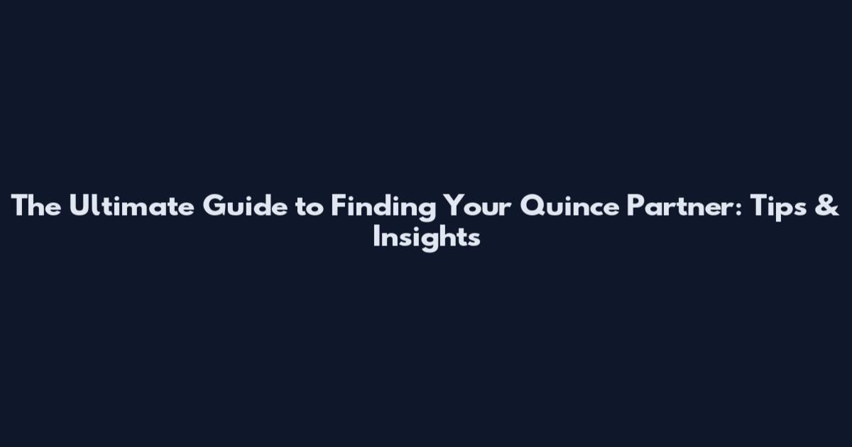The Ultimate Guide to Finding Your Quince Partner: Tips & Insights