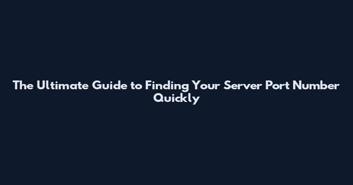 The Ultimate Guide to Finding Your Server Port Number Quickly
