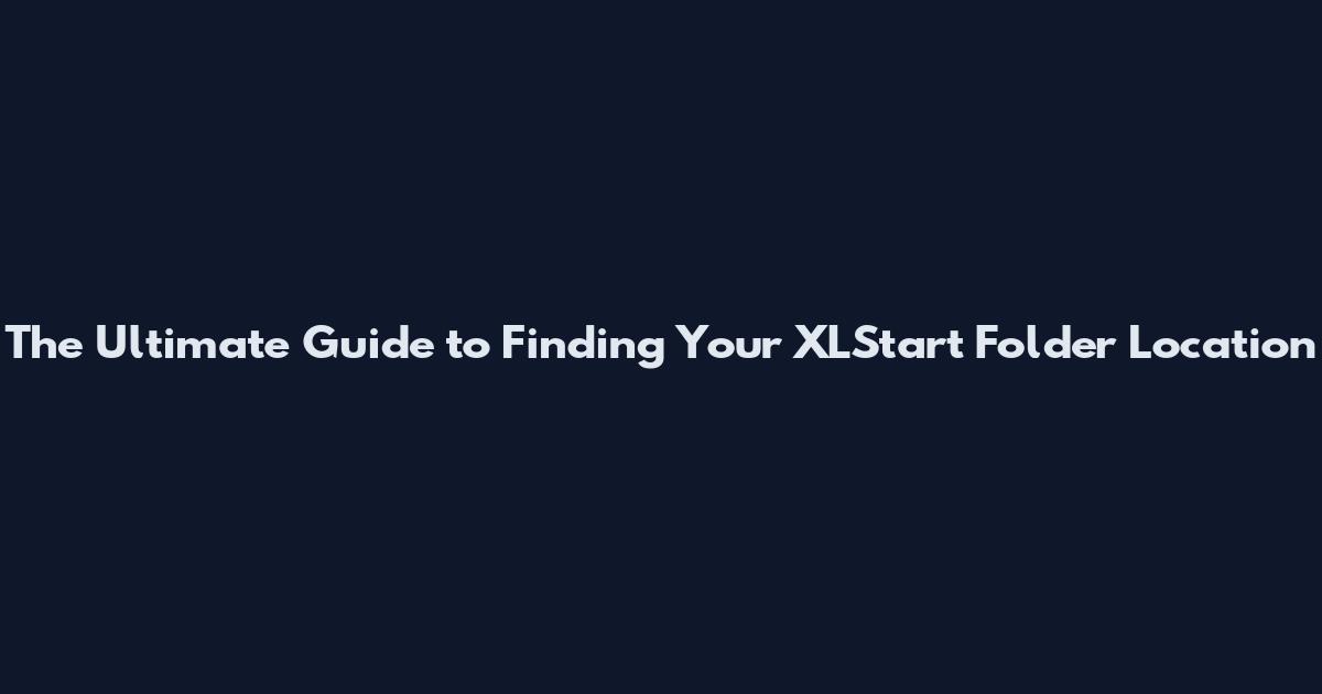 The Ultimate Guide to Finding Your XLStart Folder Location