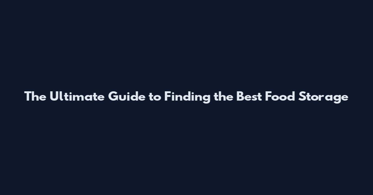 The Ultimate Guide to Finding the Best Food Storage