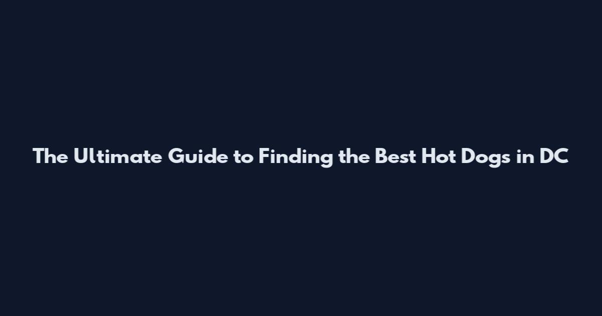 The Ultimate Guide to Finding the Best Hot Dogs in DC