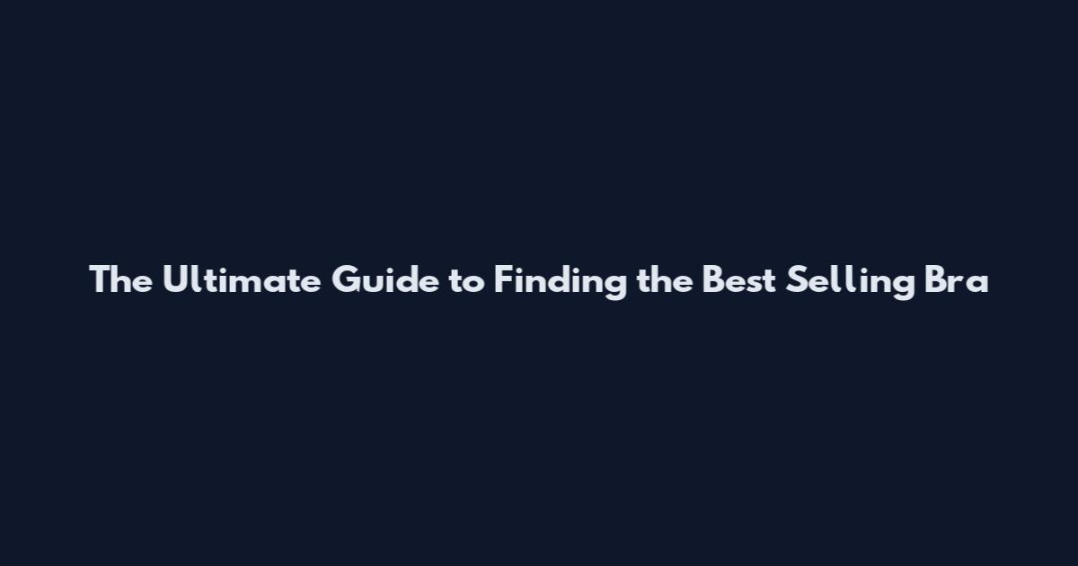 The Ultimate Guide to Finding the Best Selling Bra