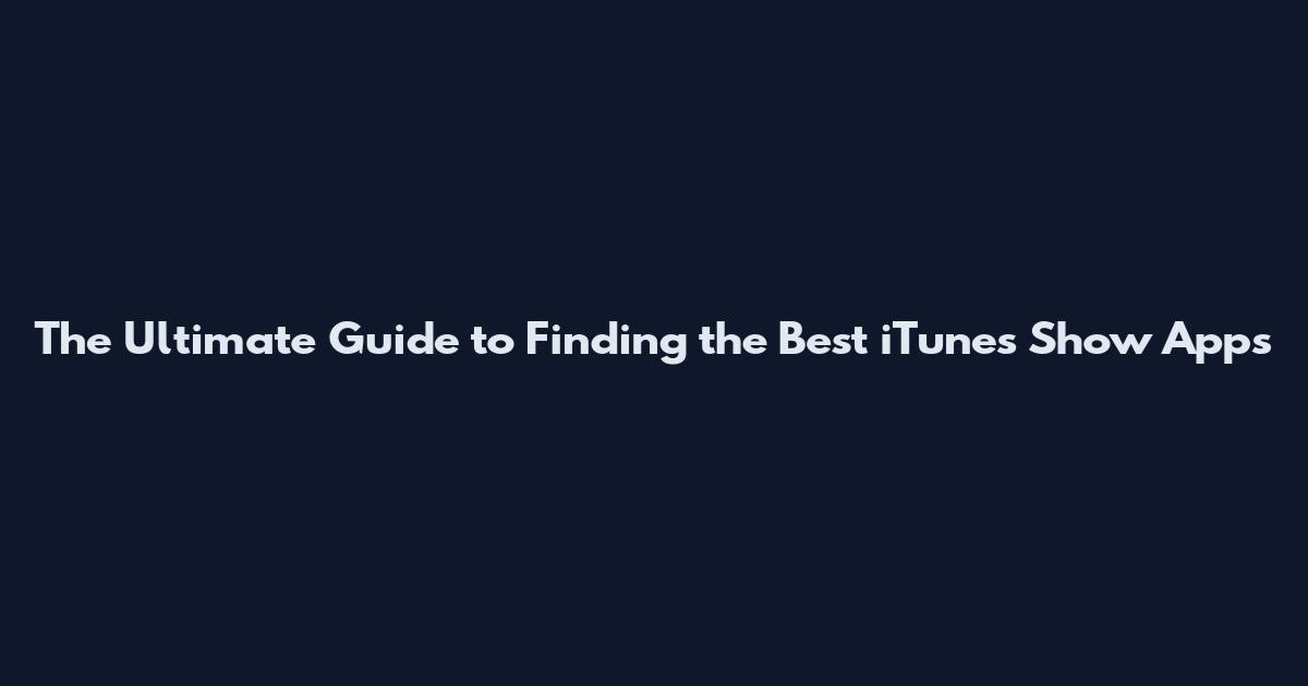 The Ultimate Guide to Finding the Best iTunes Show Apps