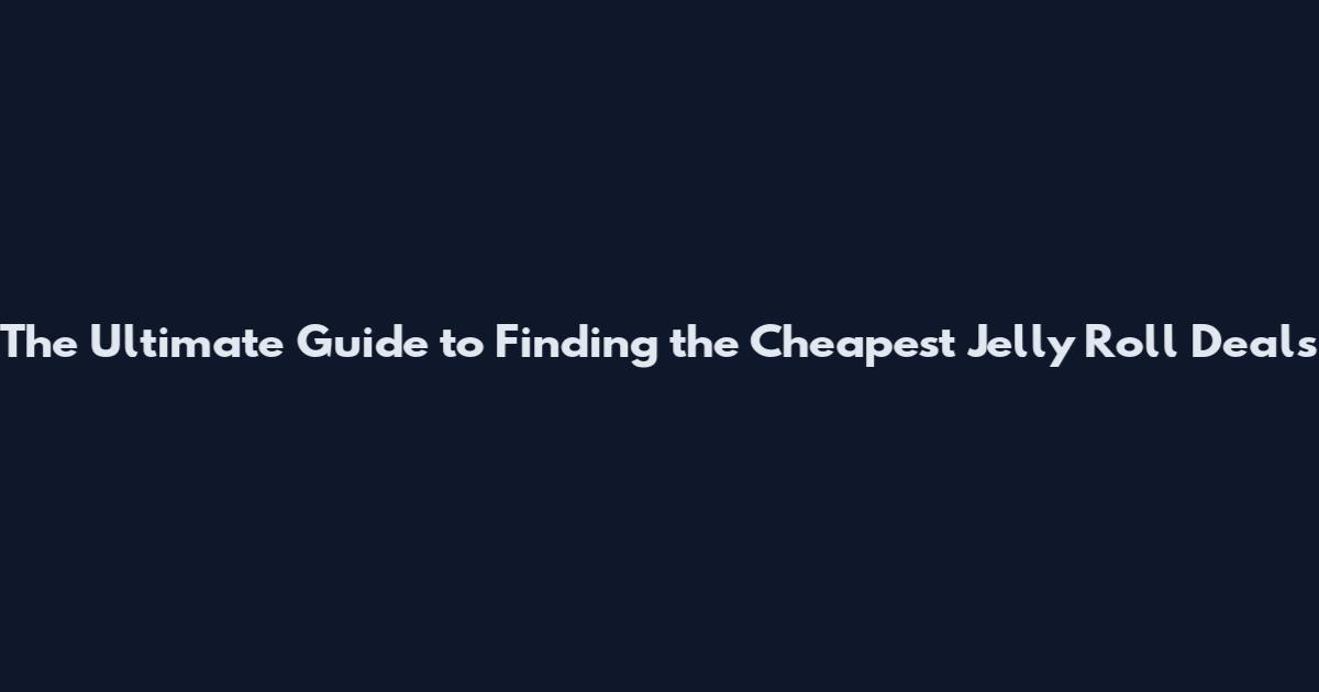 The Ultimate Guide to Finding the Cheapest Jelly Roll Deals