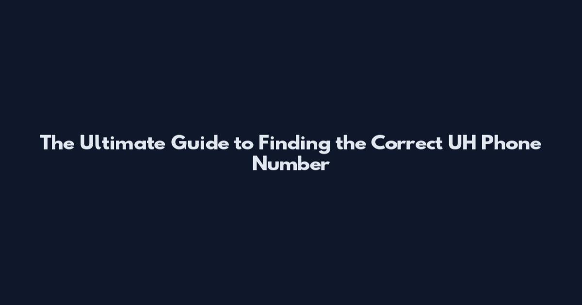 The Ultimate Guide to Finding the Correct UH Phone Number
