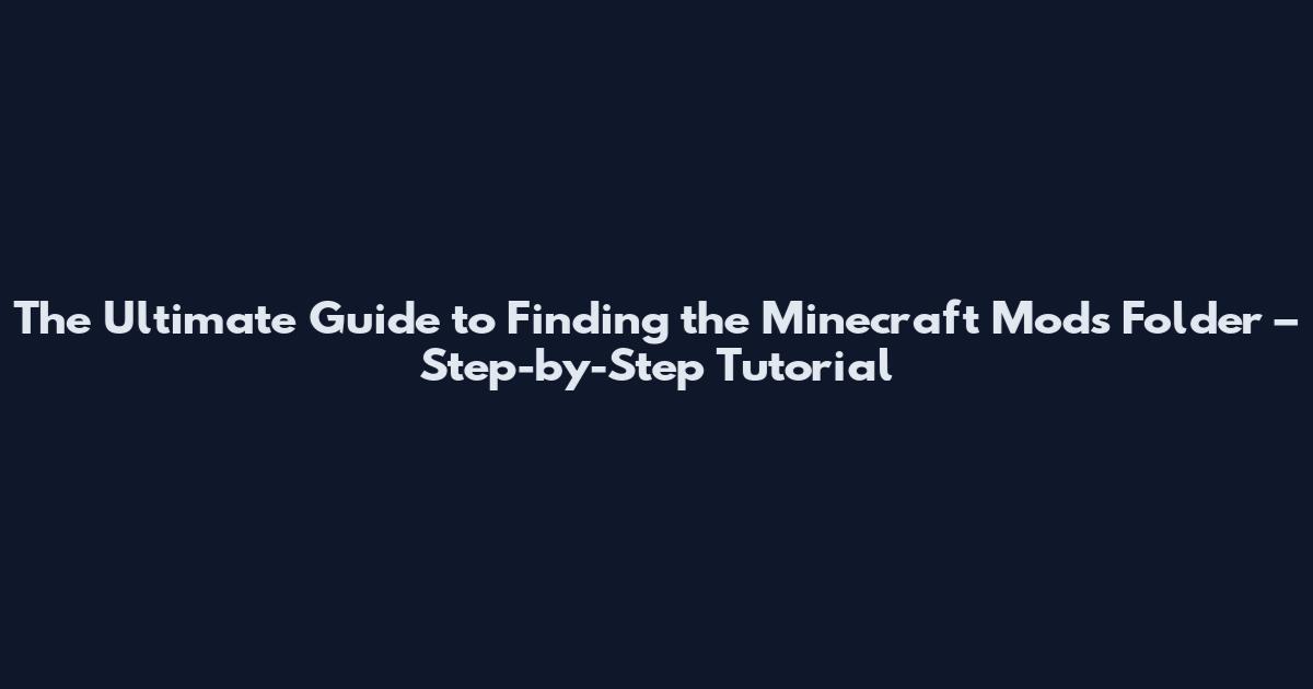 The Ultimate Guide to Finding the Minecraft Mods Folder – Step-by-Step Tutorial