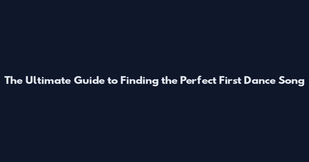 The Ultimate Guide to Finding the Perfect First Dance Song