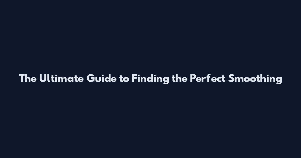 The Ultimate Guide to Finding the Perfect Smoothing