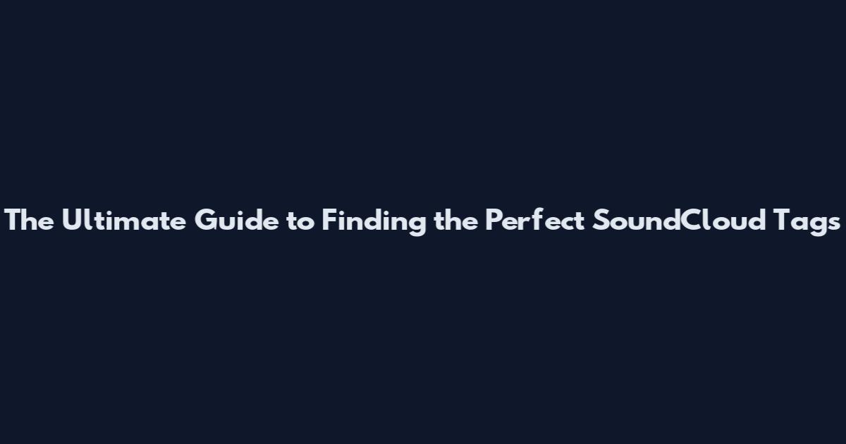 The Ultimate Guide to Finding the Perfect SoundCloud Tags