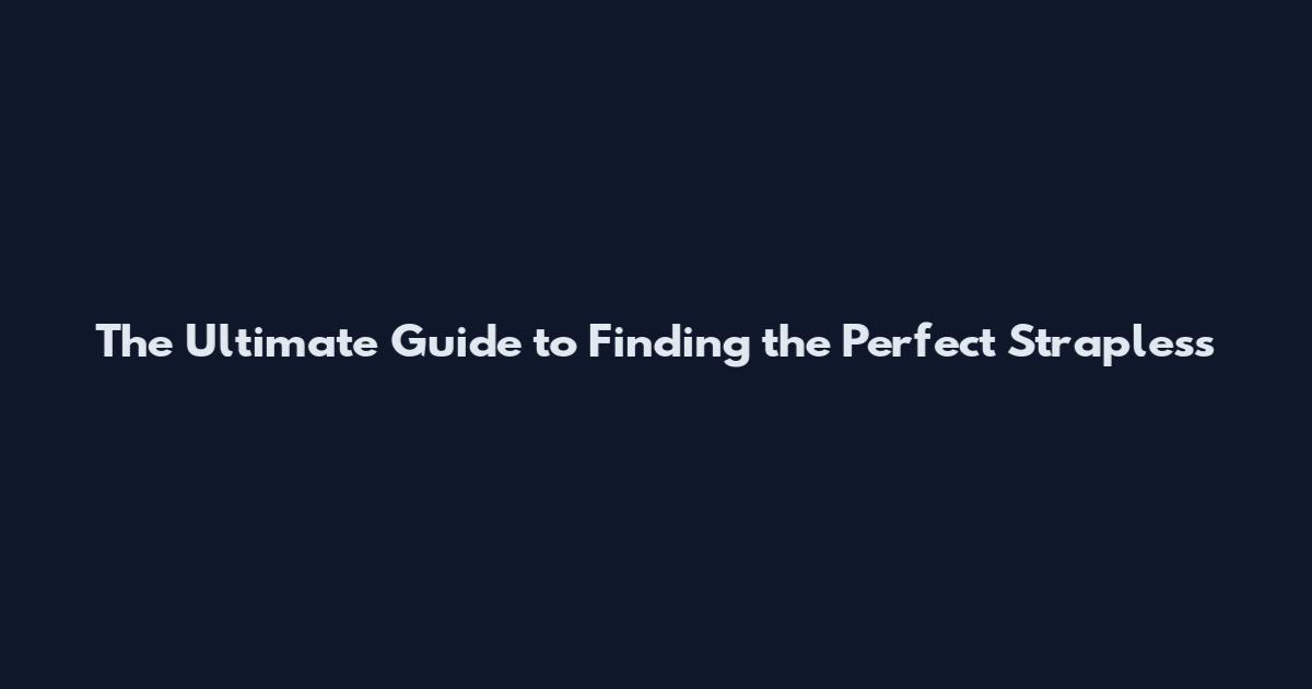The Ultimate Guide to Finding the Perfect Strapless