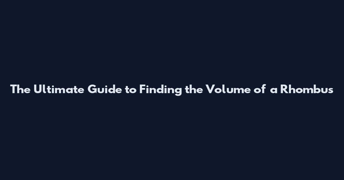 The Ultimate Guide to Finding the Volume of a Rhombus