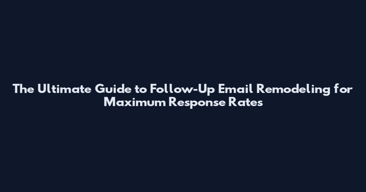 The Ultimate Guide to Follow-Up Email Remodeling for Maximum Response Rates