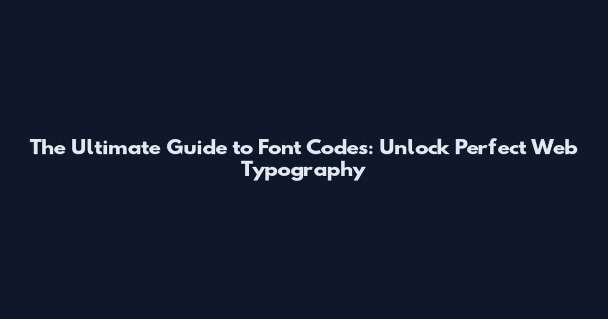 The Ultimate Guide to Font Codes: Unlock Perfect Web Typography