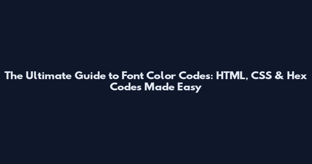 The Ultimate Guide to Font Color Codes: HTML, CSS & Hex Codes Made Easy