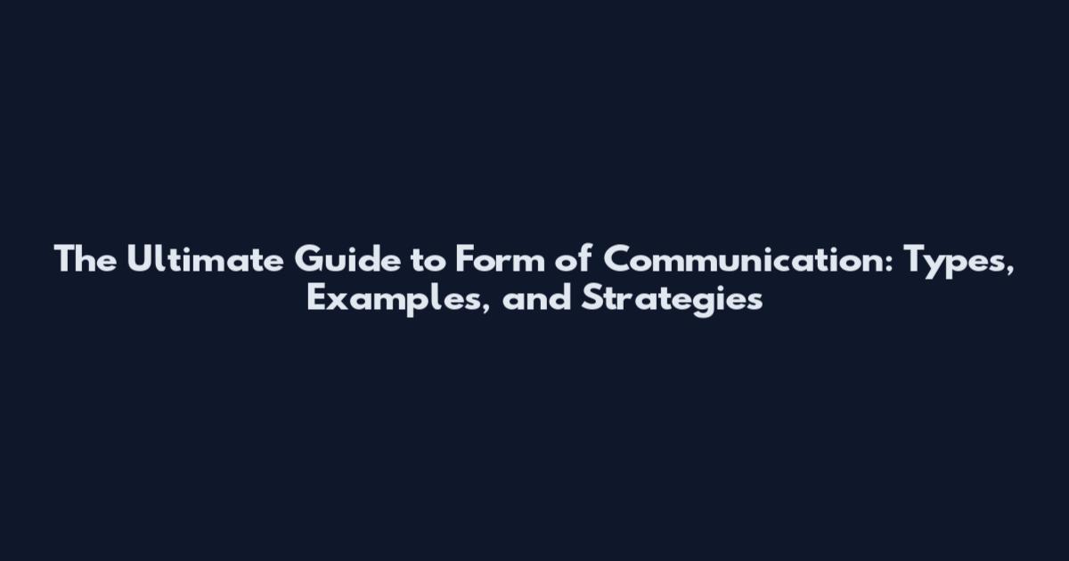The Ultimate Guide to Form of Communication: Types, Examples, and Strategies