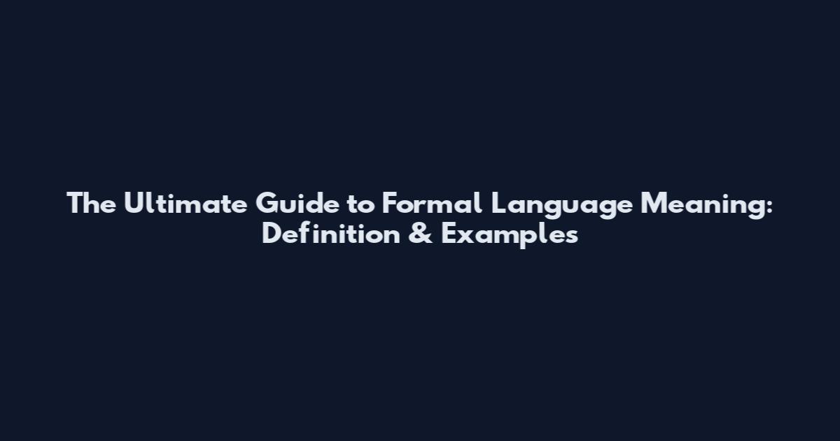 The Ultimate Guide to Formal Language Meaning: Definition & Examples