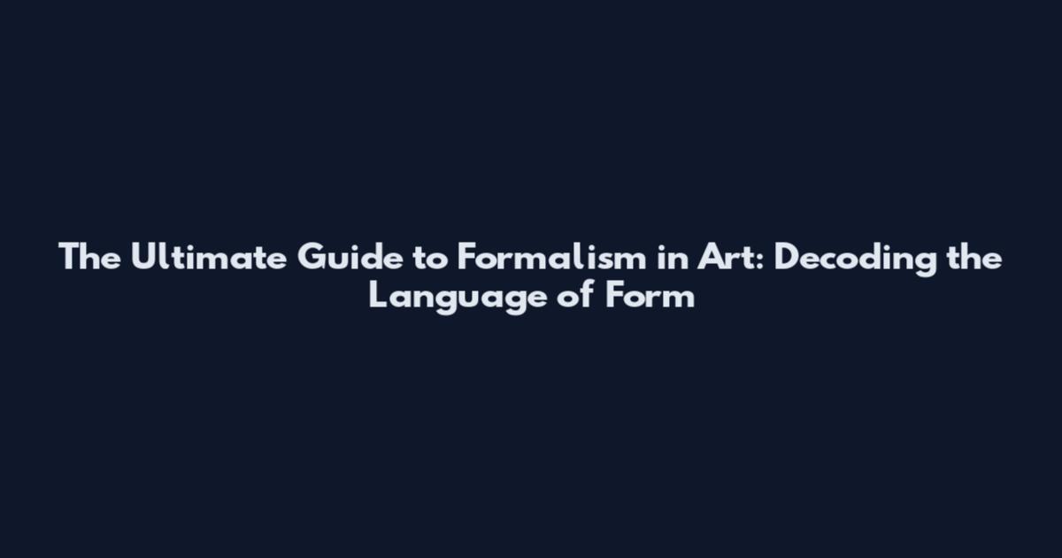 The Ultimate Guide to Formalism in Art: Decoding the Language of Form