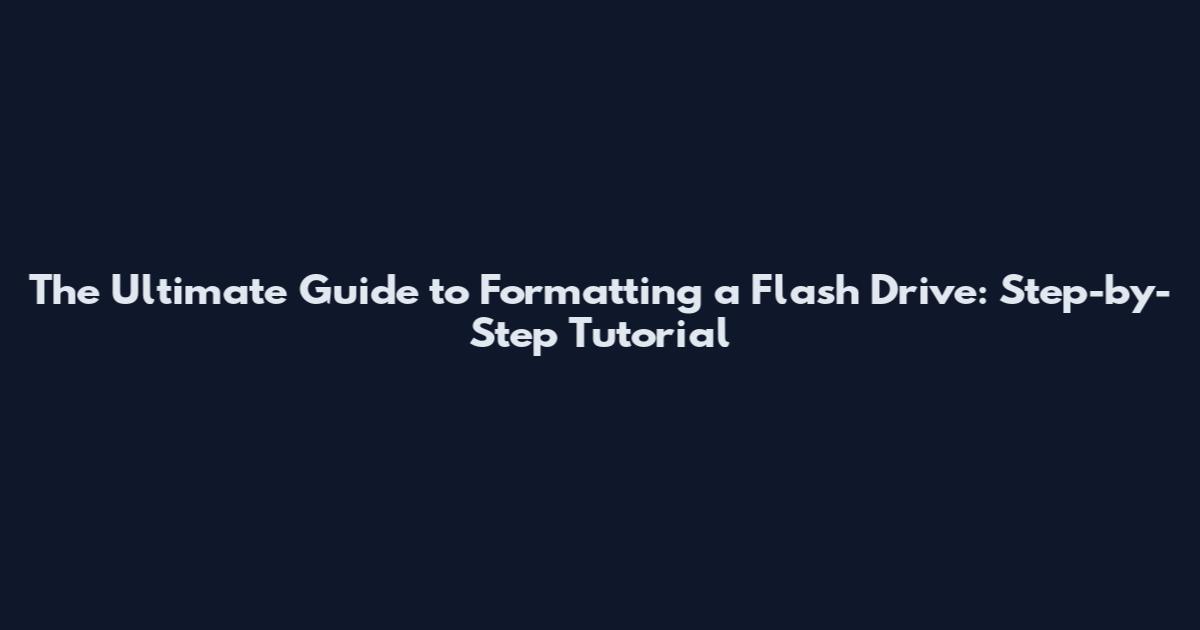 The Ultimate Guide to Formatting a Flash Drive: Step-by-Step Tutorial