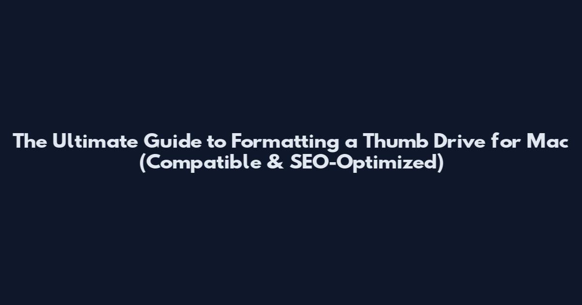 The Ultimate Guide to Formatting a Thumb Drive for Mac (Compatible & SEO-Optimized)