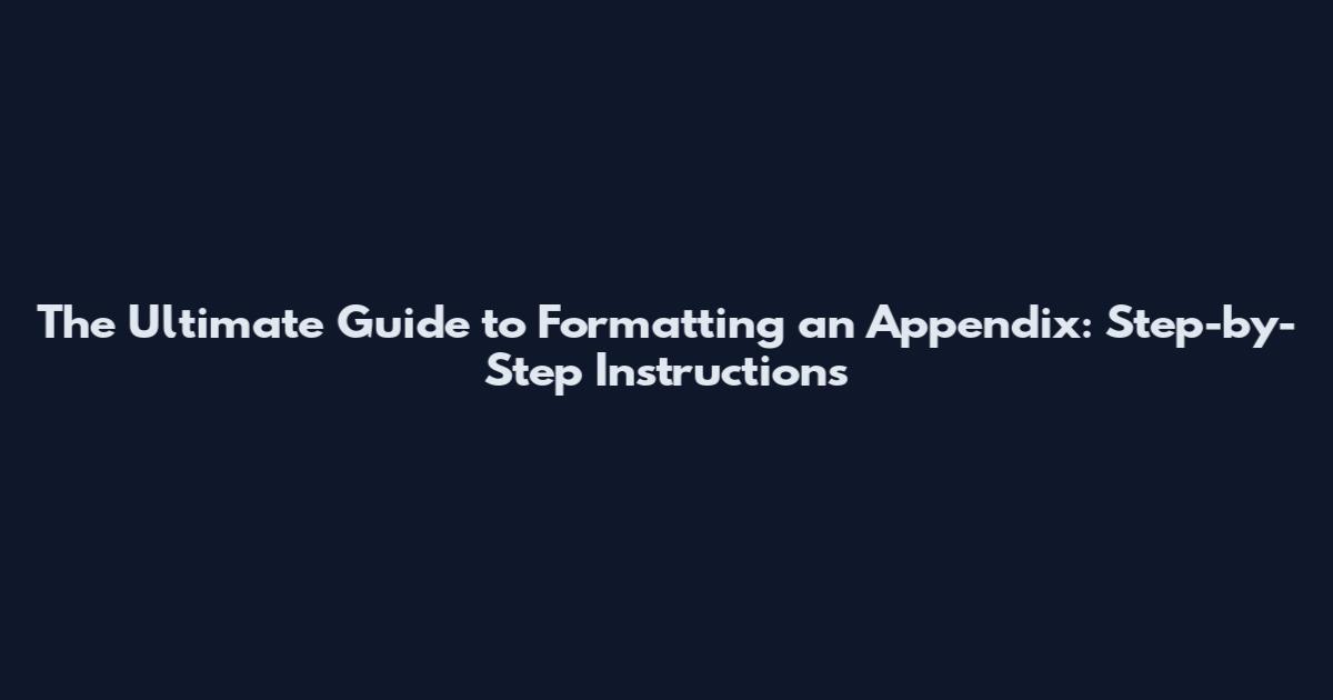 The Ultimate Guide to Formatting an Appendix: Step-by-Step Instructions