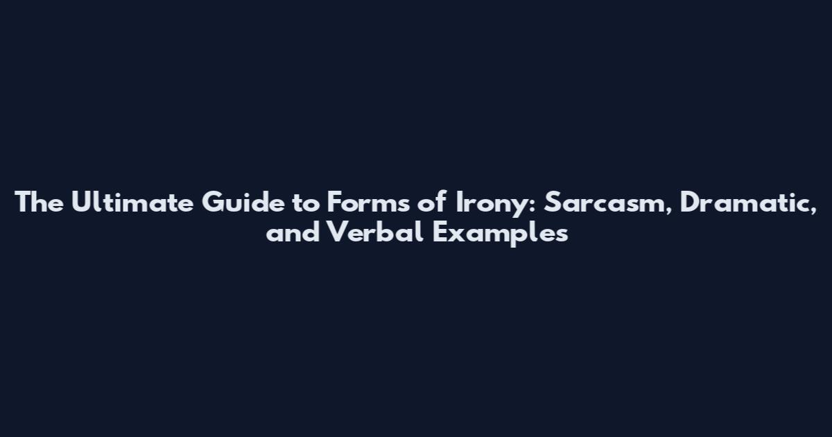 The Ultimate Guide to Forms of Irony: Sarcasm, Dramatic, and Verbal Examples