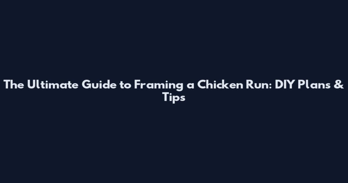The Ultimate Guide to Framing a Chicken Run: DIY Plans & Tips