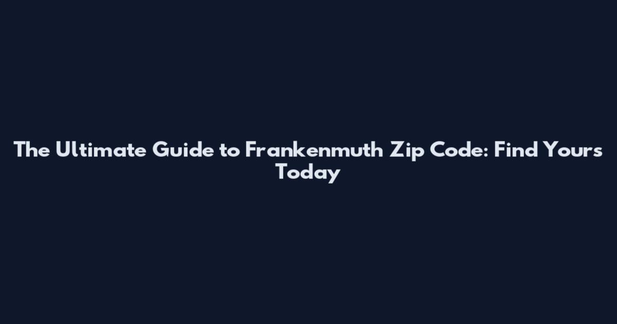 The Ultimate Guide to Frankenmuth Zip Code: Find Yours Today