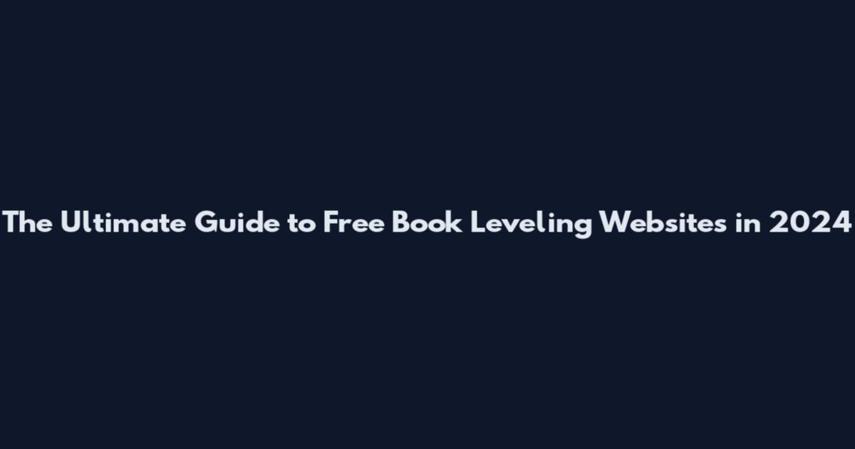 The Ultimate Guide to Free Book Leveling Websites in 2024