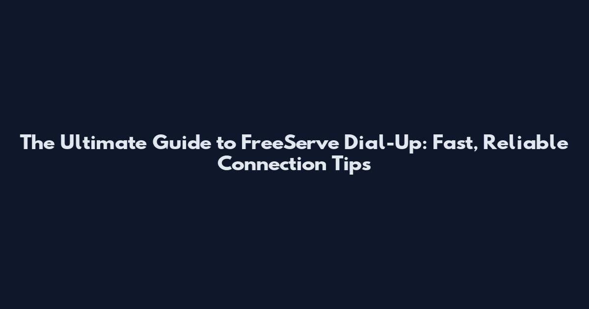 The Ultimate Guide to FreeServe Dial-Up: Fast, Reliable Connection Tips