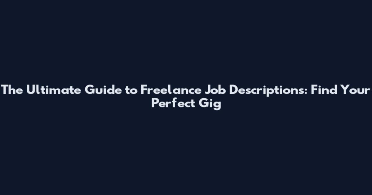 The Ultimate Guide to Freelance Job Descriptions: Find Your Perfect Gig