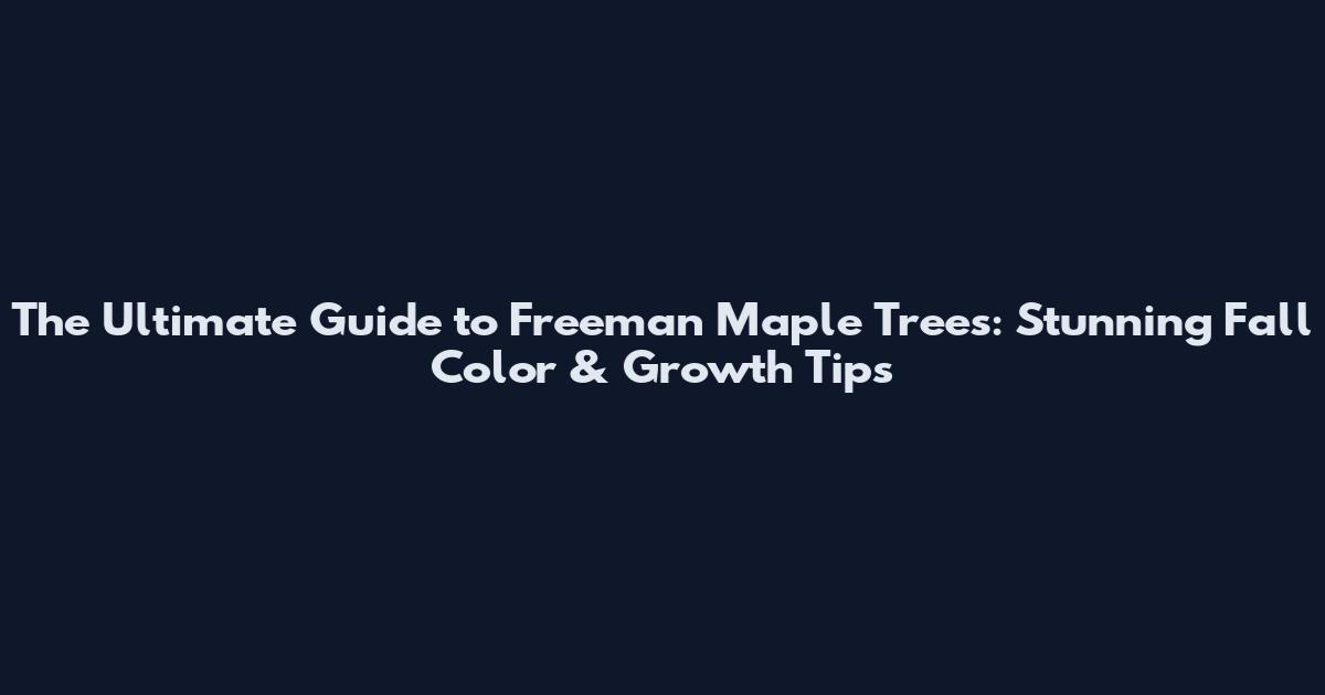 The Ultimate Guide to Freeman Maple Trees: Stunning Fall Color & Growth Tips